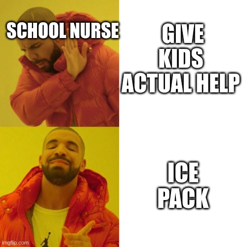 nurse | GIVE KIDS ACTUAL HELP; SCHOOL NURSE; ICE PACK | image tagged in drake blank,school nurse | made w/ Imgflip meme maker