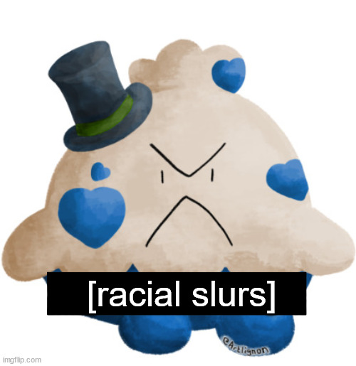 tim the fanct shroomish | [racial slurs] | image tagged in tim the fanct shroomish | made w/ Imgflip meme maker