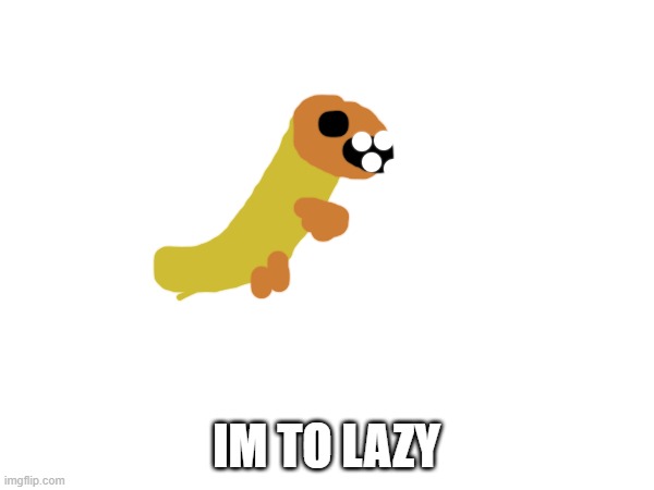 IM TO LAZY | made w/ Imgflip meme maker