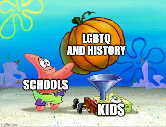 Spongebob force feeding | LGBTQ AND HISTORY; SCHOOLS; KIDS | image tagged in spongebob force feeding | made w/ Imgflip meme maker