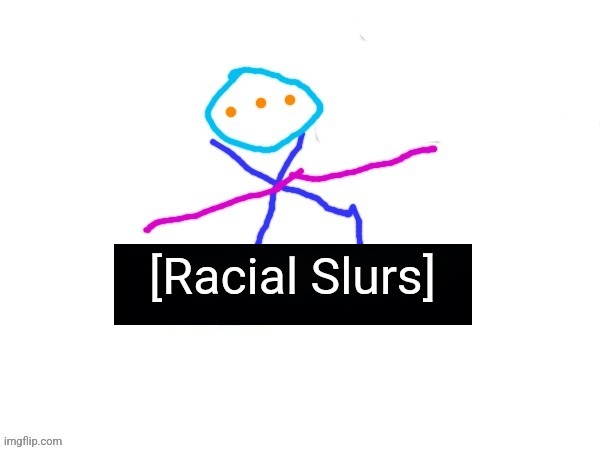 X-ey | [Racial Slurs] | image tagged in x-ey | made w/ Imgflip meme maker