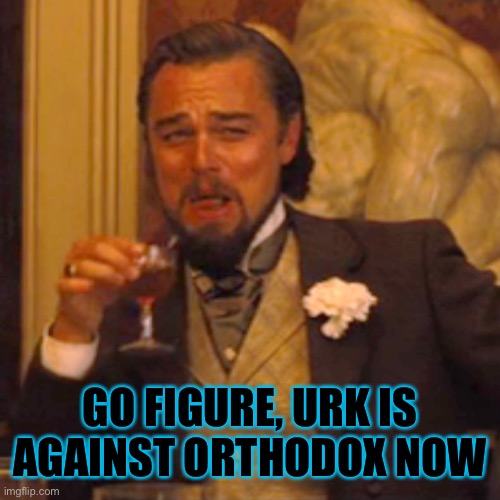Laughing Leo Meme | GO FIGURE, URK IS AGAINST ORTHODOX NOW | image tagged in memes,laughing leo | made w/ Imgflip meme maker