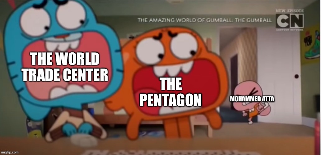 Gumball and Darwin screaming at Anais | THE WORLD TRADE CENTER; THE PENTAGON; MOHAMMED ATTA | image tagged in gumball and darwin screaming at anais | made w/ Imgflip meme maker