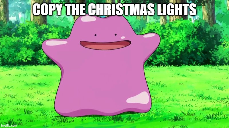 COPY THE CHRISTMAS LIGHTS | image tagged in ditto | made w/ Imgflip meme maker