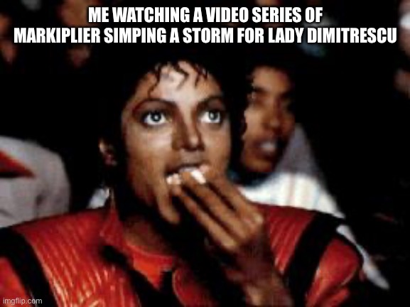 Aka his playthrough of Resident Evil: Village | ME WATCHING A VIDEO SERIES OF MARKIPLIER SIMPING A STORM FOR LADY DIMITRESCU | image tagged in michael jackson eating popcorn | made w/ Imgflip meme maker