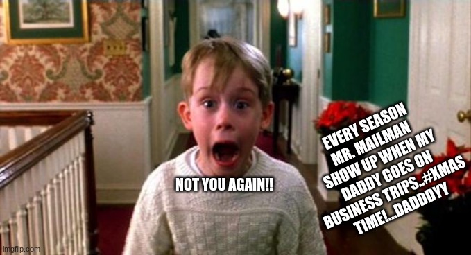 CRAZY WORLD!! | EVERY SEASON MR. MAILMAN  SHOW UP WHEN MY DADDY GOES ON BUSINESS TRIPS..#XMAS TIME!...DADDDYY; NOT YOU AGAIN!! | image tagged in kevin home alone | made w/ Imgflip meme maker