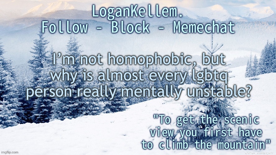 LoganKellem Announcement 4.0 | I’m not homophobic, but why is almost every lgbtq person really mentally unstable? | image tagged in logankellem announcement 4 0 | made w/ Imgflip meme maker