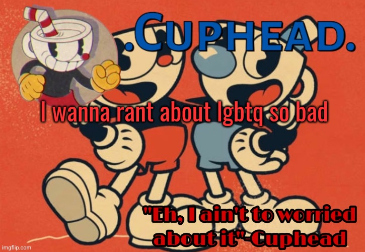 .Cuphead. Announcement Template | I wanna rant about lgbtq so bad | image tagged in cuphead announcement template | made w/ Imgflip meme maker