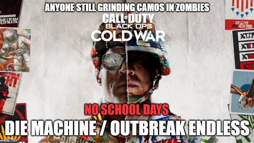 i am LITTLEBOX (xbox name littlebox#1438) | ANYONE STILL GRINDING CAMOS IN ZOMBIES; NO SCHOOL DAYS; DIE MACHINE / OUTBREAK ENDLESS | image tagged in zombies,camo grind,die machine,outbreak,endless | made w/ Imgflip meme maker