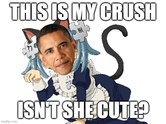 question | THIS IS MY CRUSH; ISN'T SHE CUTE? | image tagged in love,crush,question,obama | made w/ Imgflip meme maker