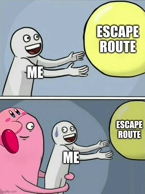 Imgflip: The rise of kirby 3. | ESCAPE ROUTE; ME; ESCAPE ROUTE; ME | image tagged in memes,running away balloon | made w/ Imgflip meme maker