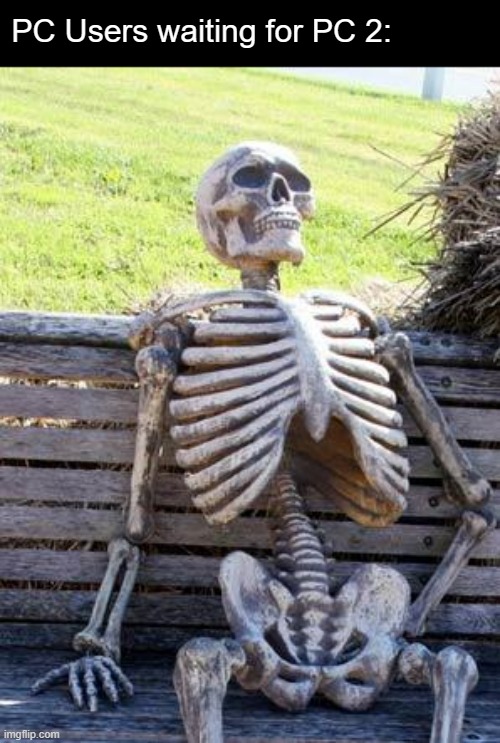 literally 2600 years later | PC Users waiting for PC 2: | image tagged in memes,waiting skeleton,bruh,bruh moment,pc users | made w/ Imgflip meme maker