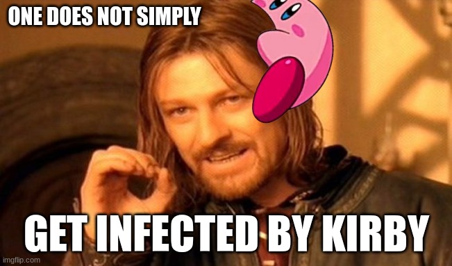 Imgflip: The rise of Kirby 4 | ONE DOES NOT SIMPLY; GET INFECTED BY KIRBY | image tagged in memes,one does not simply | made w/ Imgflip meme maker