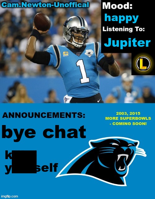 k wodr | happy; Jupiter; bye chat; kill yourself | image tagged in lucotic's cam newton template 12 | made w/ Imgflip meme maker