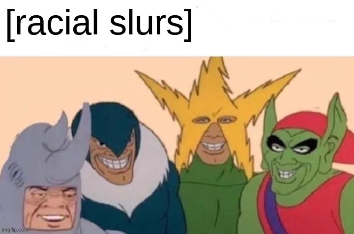 Me And The Boys | [racial slurs] | image tagged in memes,me and the boys | made w/ Imgflip meme maker