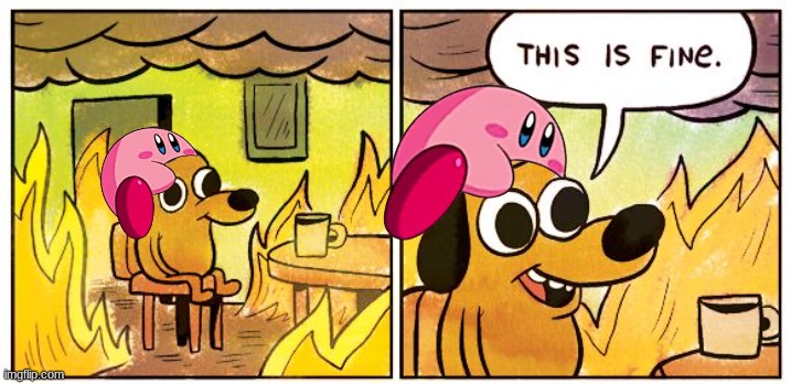 Imgflip: The rise of Kirby 5 | image tagged in memes,this is fine | made w/ Imgflip meme maker