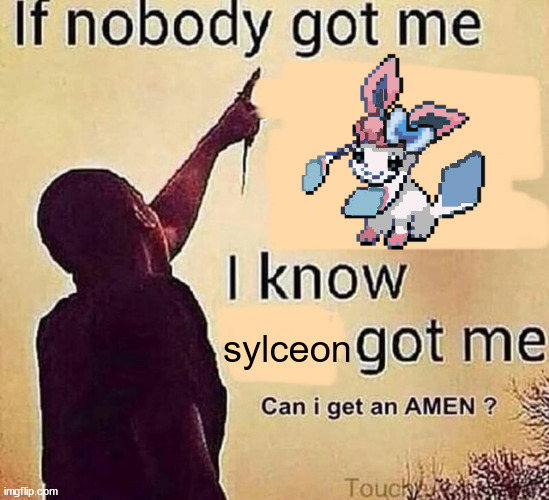 E | sylceon | image tagged in if nobody got me blank | made w/ Imgflip meme maker