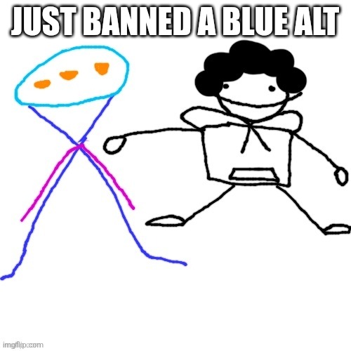 Or someone else's alt | JUST BANNED A BLUE ALT | image tagged in x-ey and carlos | made w/ Imgflip meme maker