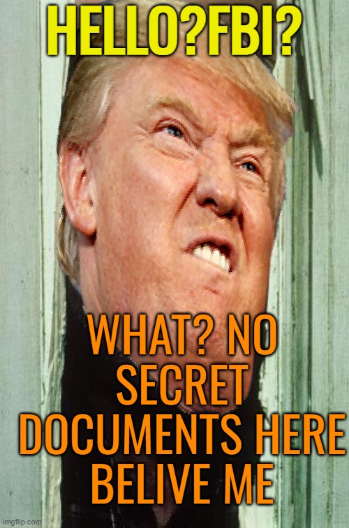 HELLO?FBI? WHAT? NO SECRET DOCUMENTS HERE
BELIVE ME | made w/ Imgflip meme maker