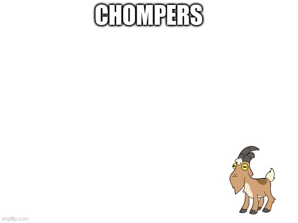 CHOMPERS | made w/ Imgflip meme maker