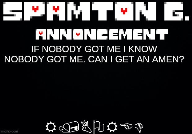 Spamton announcement temp | R/BORED; IF NOBODY GOT ME I KNOW NOBODY GOT ME. CAN I GET AN AMEN? | image tagged in spamton announcement temp | made w/ Imgflip meme maker