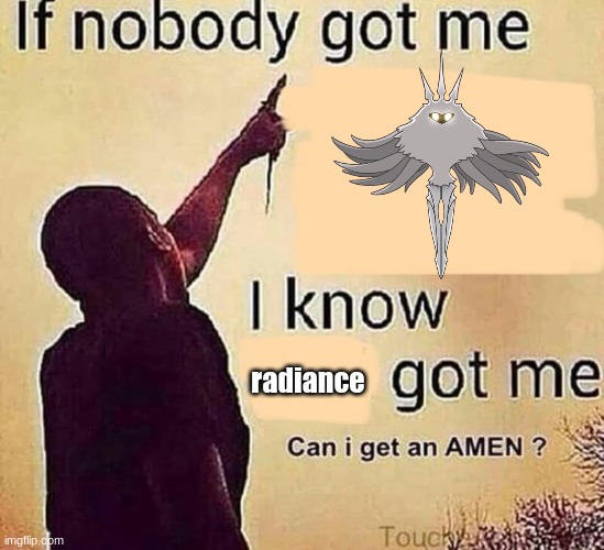 this is a certified moth tribe moment | radiance | image tagged in if nobody got me blank | made w/ Imgflip meme maker