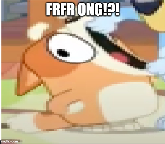bingo shouting | FRFR ONG!?! | image tagged in bingo shouting | made w/ Imgflip meme maker