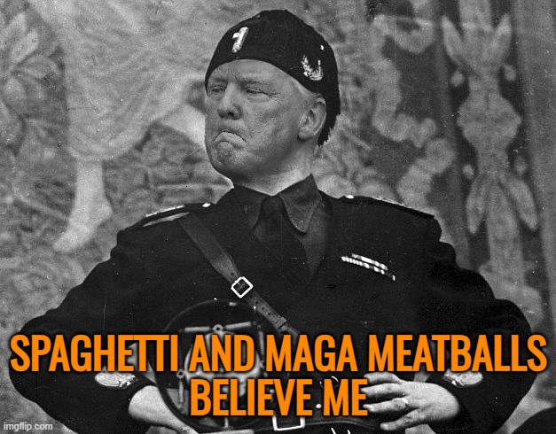 Fascist Trump | SPAGHETTI AND MAGA MEATBALLS
BELIEVE ME | image tagged in fascist trump | made w/ Imgflip meme maker