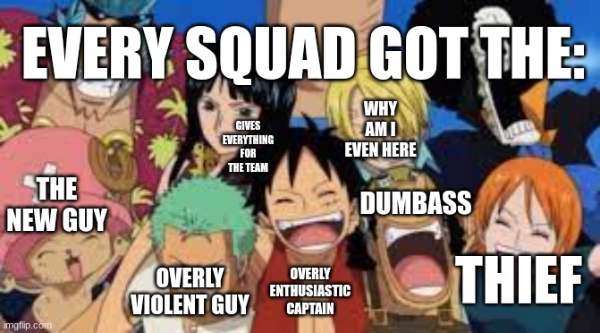 Fun | EVERY SQUAD GOT THE:; WHY AM I EVEN HERE; GIVES EVERYTHING FOR THE TEAM; DUMBASS; THE NEW GUY; THIEF; OVERLY ENTHUSIASTIC CAPTAIN; OVERLY VIOLENT GUY | made w/ Imgflip meme maker
