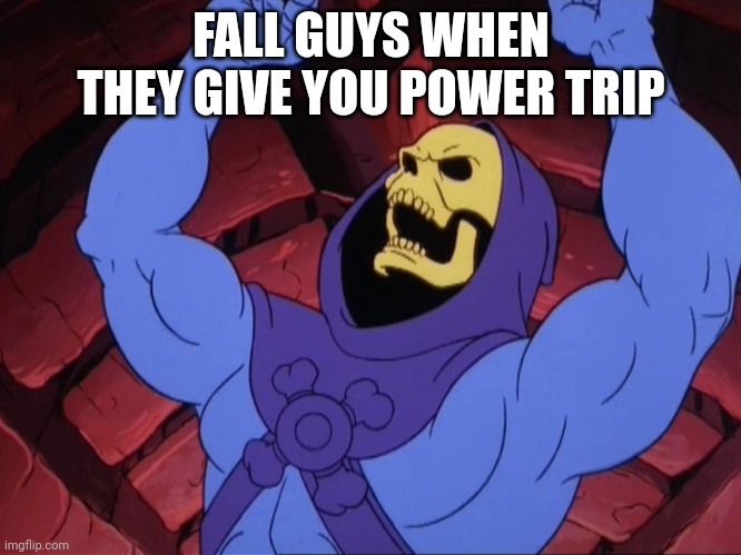 Skeletor | FALL GUYS WHEN THEY GIVE YOU POWER TRIP | image tagged in skeletor | made w/ Imgflip meme maker