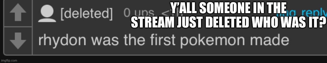 Image title | Y’ALL SOMEONE IN THE STREAM JUST DELETED WHO WAS IT? | image tagged in image tags | made w/ Imgflip meme maker