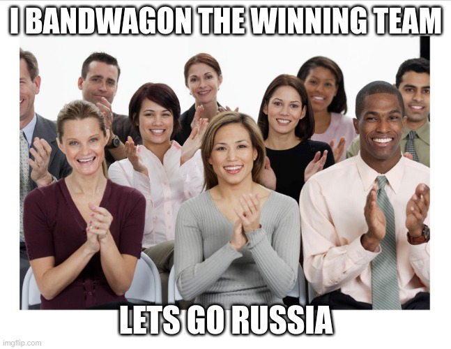 People Clapping | I BANDWAGON THE WINNING TEAM; LETS GO RUSSIA | image tagged in people clapping | made w/ Imgflip meme maker