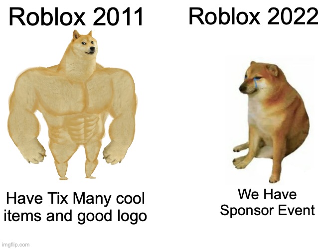 2011 roblox vs 2022 roblox | Roblox 2011; Roblox 2022; We Have Sponsor Event; Have Tix Many cool items and good logo | image tagged in memes,buff doge vs cheems | made w/ Imgflip meme maker