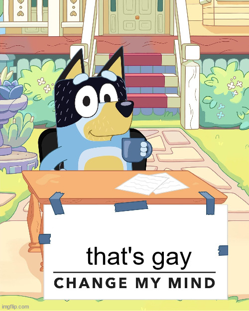 Bandit Heeler Change My Mind | that's gay | image tagged in bandit heeler change my mind | made w/ Imgflip meme maker