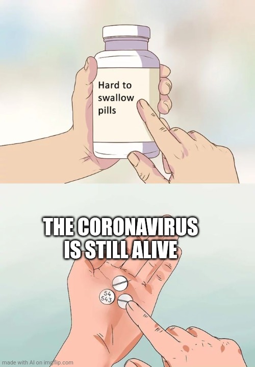 Damn virus | THE CORONAVIRUS IS STILL ALIVE | image tagged in memes,hard to swallow pills | made w/ Imgflip meme maker