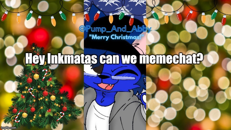 Christmas temp thx drm | Hey Inkmatas can we memechat? | image tagged in christmas temp thx drm | made w/ Imgflip meme maker