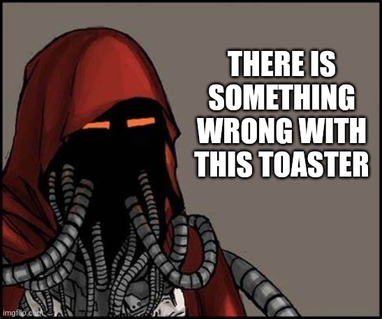 Yes No Tech Priest | THERE IS SOMETHING WRONG WITH THIS TOASTER | image tagged in yes no tech priest | made w/ Imgflip meme maker