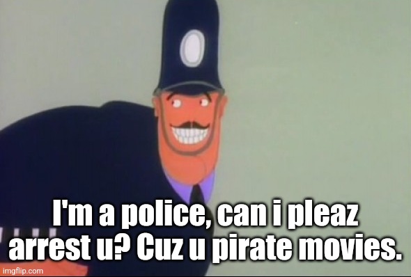 Yellow Submarine Policeman | I'm a police, can i pleaz arrest u? Cuz u pirate movies. | image tagged in yellow submarine policeman | made w/ Imgflip meme maker