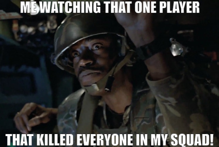 MAN THAT GUY IS THE REAL JOHN WICK | ME WATCHING THAT ONE PLAYER; THAT KILLED EVERYONE IN MY SQUAD! | image tagged in sergeant apone from aliens,meme | made w/ Imgflip meme maker