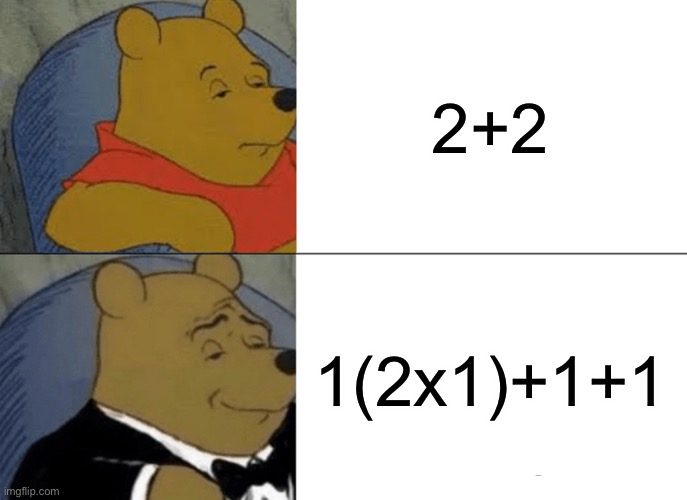 formal way of math | 2+2; 1(2x1)+1+1 | image tagged in memes,tuxedo winnie the pooh | made w/ Imgflip meme maker