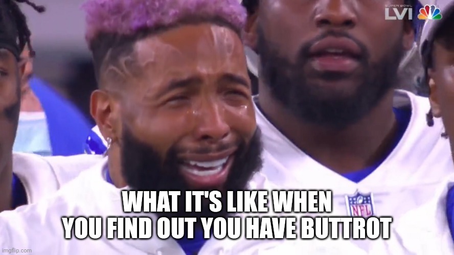 Odell  Crying | WHAT IT'S LIKE WHEN YOU FIND OUT YOU HAVE BUTTROT | image tagged in odell crying | made w/ Imgflip meme maker