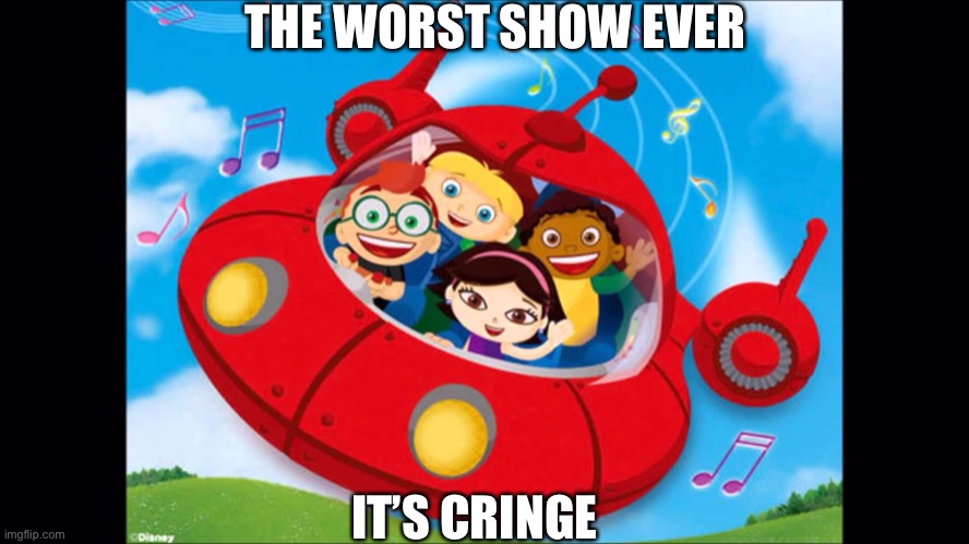 You Know. | THE WORST SHOW EVER; IT’S CRINGE | image tagged in little einsteins | made w/ Imgflip meme maker