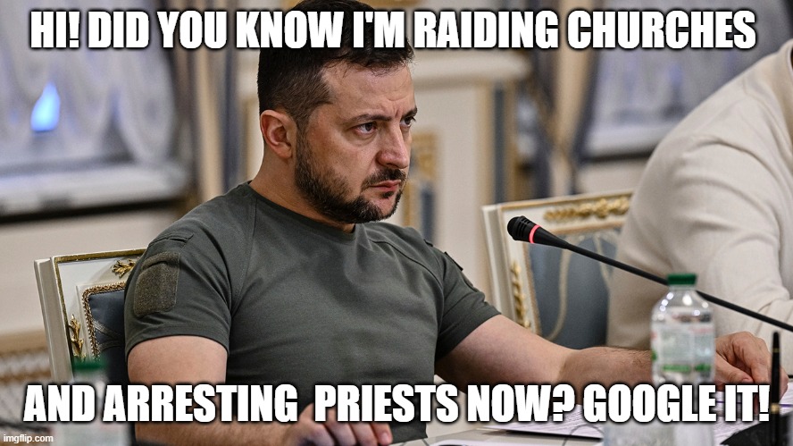 dictator z | HI! DID YOU KNOW I'M RAIDING CHURCHES; AND ARRESTING  PRIESTS NOW? GOOGLE IT! | image tagged in memes | made w/ Imgflip meme maker