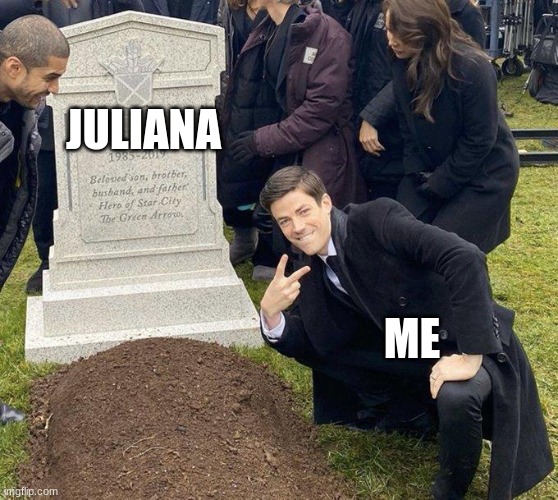 little sis problems | JULIANA; ME | image tagged in funeral | made w/ Imgflip meme maker