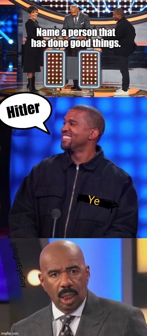 Kanye on Family Fued | Name a person that has done good things. Hitler | image tagged in kanye west,family feud,kenye,ye | made w/ Imgflip meme maker