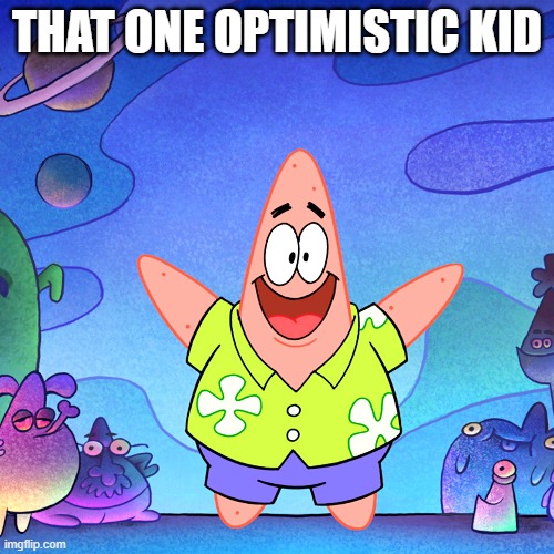 That One Optimistic Kid | THAT ONE OPTIMISTIC KID | image tagged in funny,funny memes,funny meme,and everybody loses their minds,lol so funny,lol | made w/ Imgflip meme maker