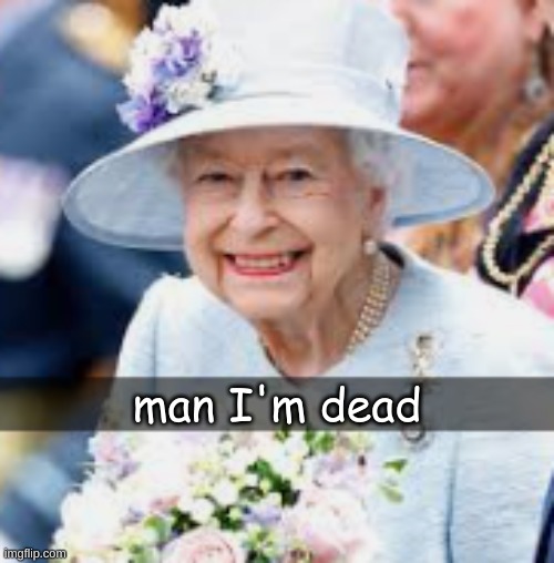man I'm dead | made w/ Imgflip meme maker