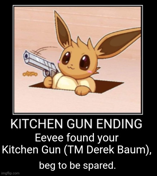 Why do I hear Free Bird? | Eevee found your Kitchen Gun (TM Derek Baum), beg to be spared. | image tagged in pokemon | made w/ Imgflip meme maker