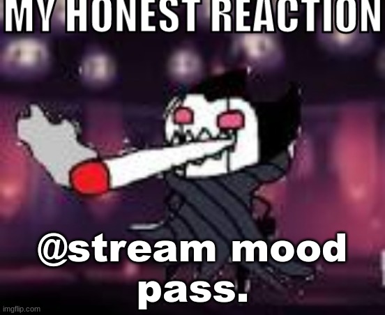 i'm not gay | @stream mood
pass. | image tagged in my honest reaction | made w/ Imgflip meme maker