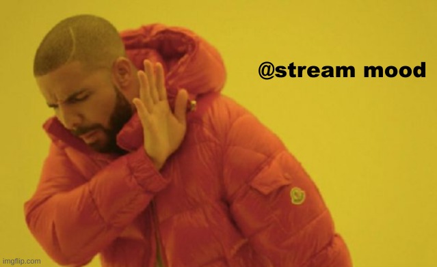 drake no | @stream mood | image tagged in drake no | made w/ Imgflip meme maker